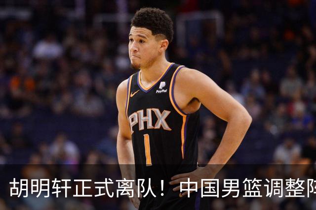 胡明轩正式离队！中国男篮调整阵容，MVP归队